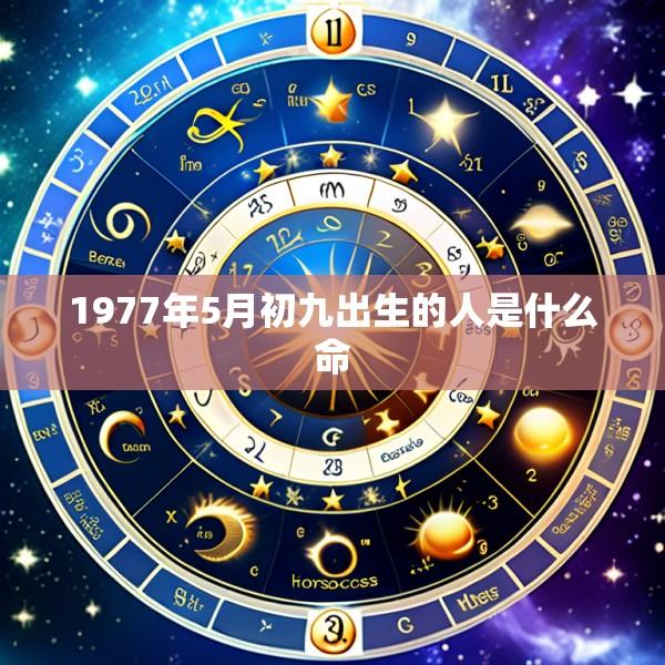 1977年5月初九出生的人是什么命