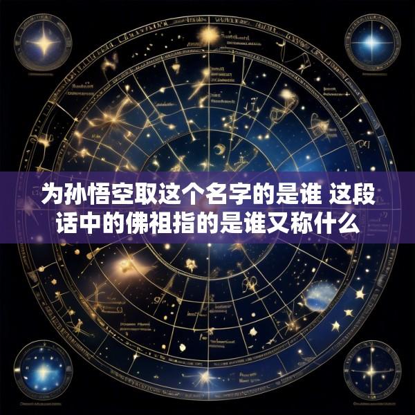 为孙悟空取这个名字的是谁 这段话中的佛祖指的是谁又称什么