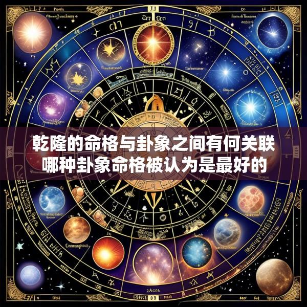乾隆的命格与卦象之间有何关联哪种卦象命格被认为是最好的