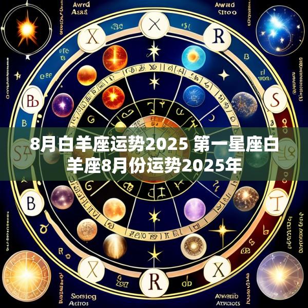 8月白羊座运势2025 第一星座白羊座8月份运势2025年