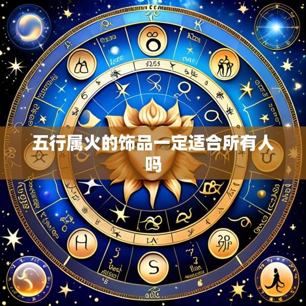 五行属火的饰品一定适合所有人吗