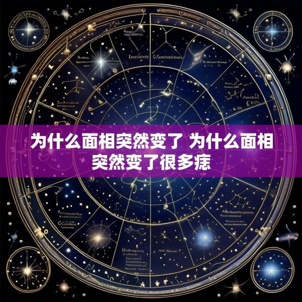 为什么面相突然变了 为什么面相突然变了很多痣