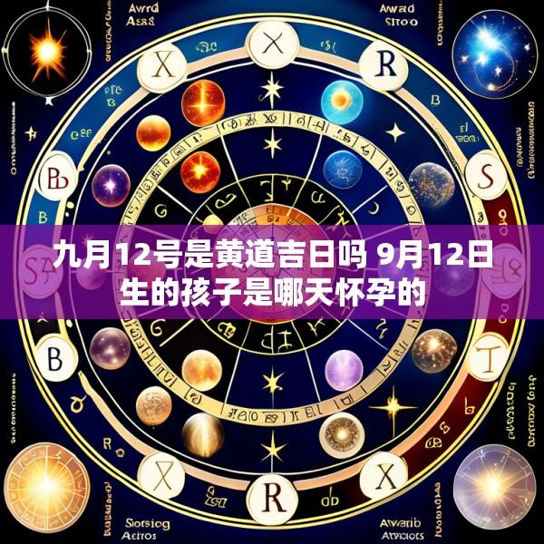 九月12号是黄道吉日吗 9月12日生的孩子是哪天怀孕的
