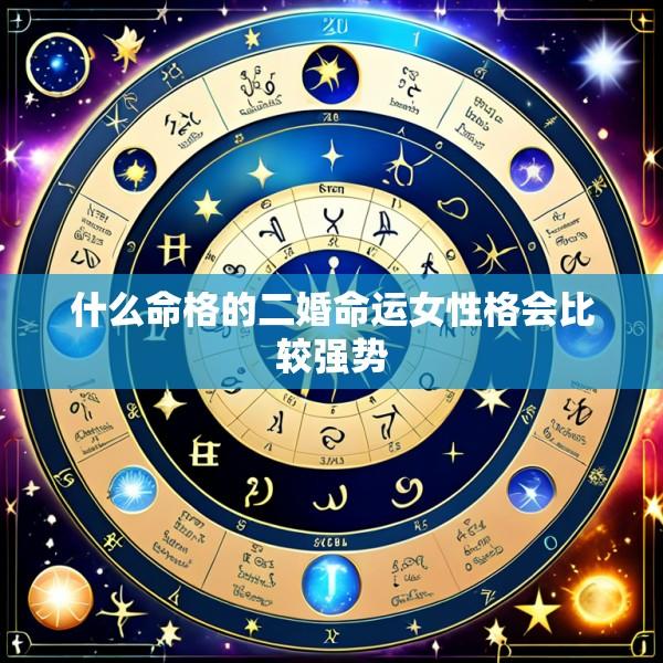 什么命格的二婚命运女性格会比较强势