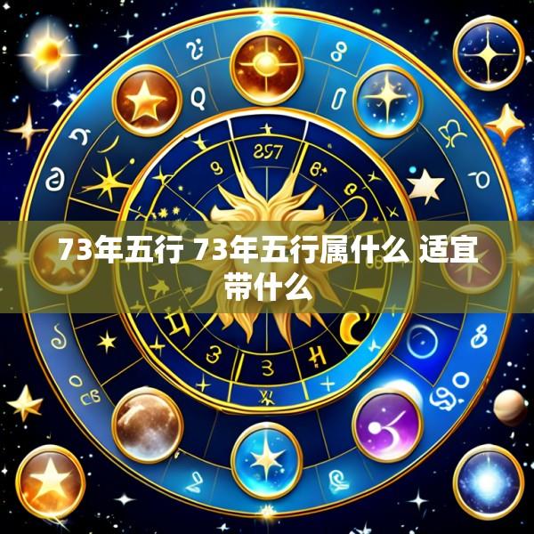 73年五行 73年五行属什么 适宜带什么