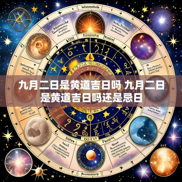 九月二日是黄道吉日吗 九月二日是黄道吉日吗还是忌日