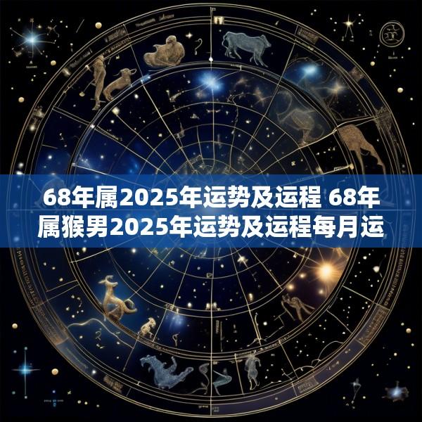 68年属2025年运势及运程 68年属猴男2025年运势及运程每月运程五月运气