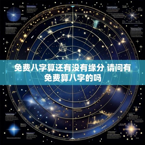 免费八字算还有没有缘分 请问有免费算八字的吗