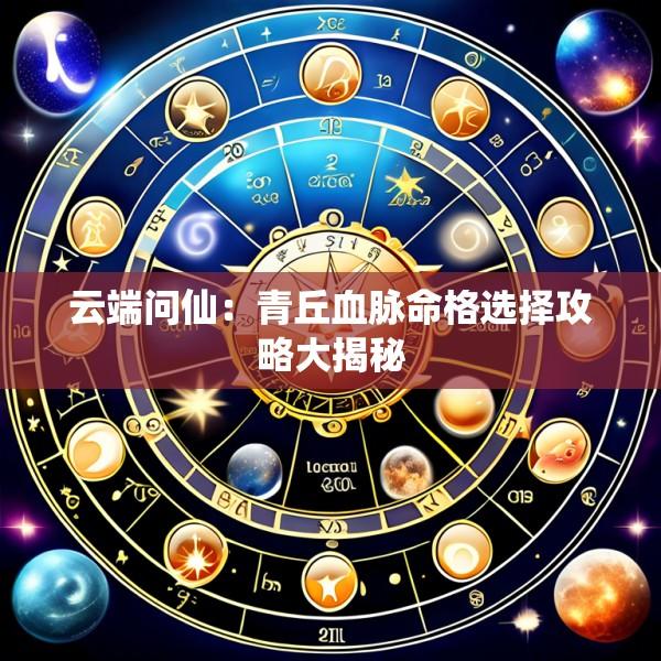 云端问仙：青丘血脉命格选择攻略大揭秘