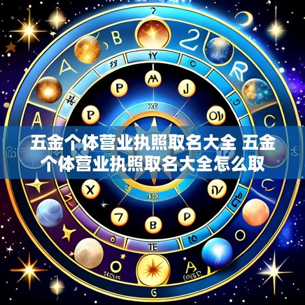 五金个体营业执照取名大全 五金个体营业执照取名大全怎么取