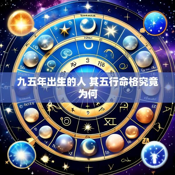 九五年出生的人 其五行命格究竟为何