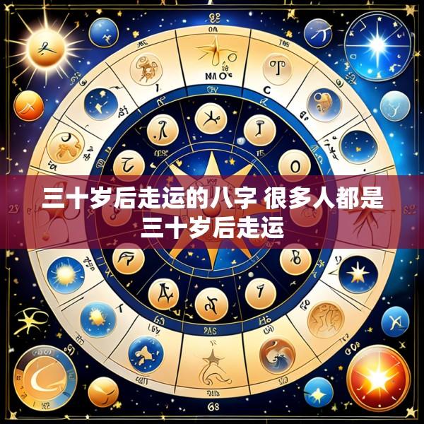 三十岁后走运的八字 很多人都是三十岁后走运