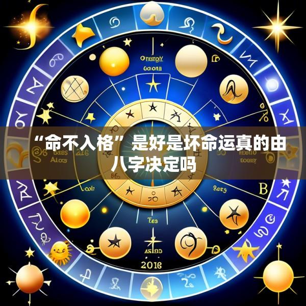 “命不入格”是好是坏命运真的由八字决定吗