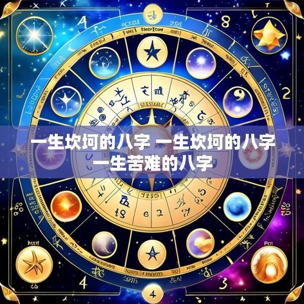 一生坎坷的八字 一生坎坷的八字一生苦难的八字