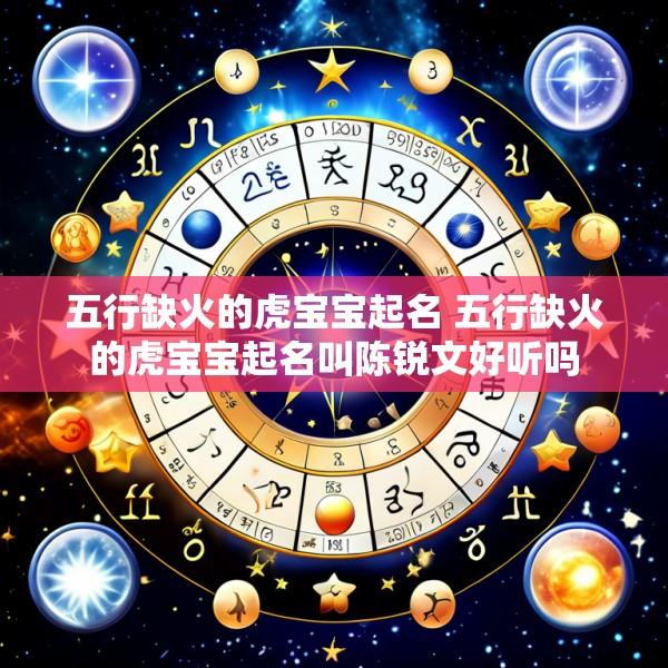 五行缺火的虎宝宝起名 五行缺火的虎宝宝起名叫陈锐文好听吗