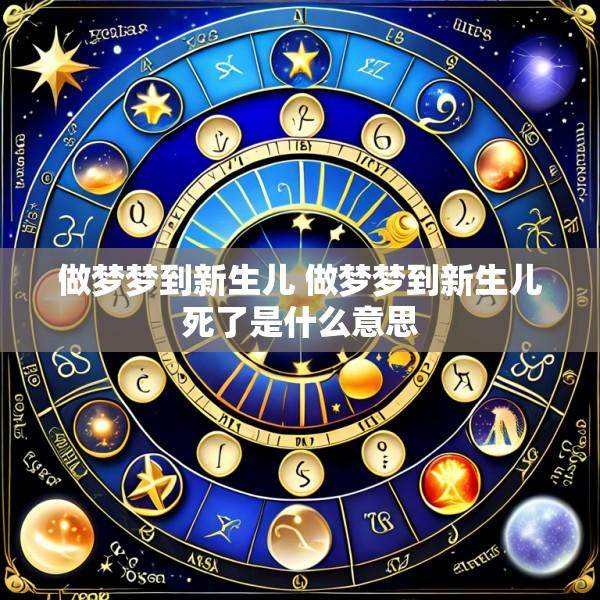 做梦梦到新生儿 做梦梦到新生儿死了是什么意思