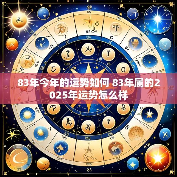 83年今年的运势如何 83年属的2025年运势怎么样