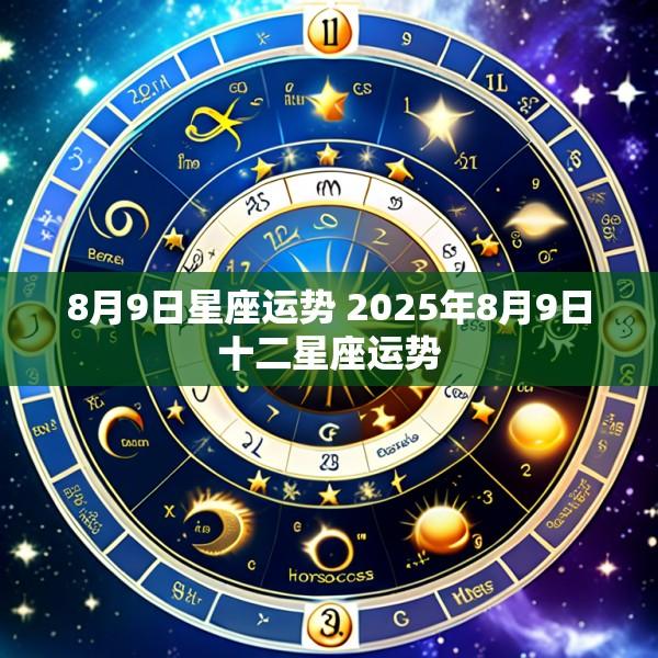 8月9日星座运势 2025年8月9日十二星座运势