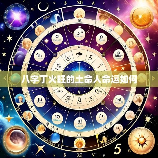 八字丁火旺的土命人命运如何