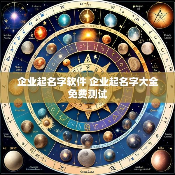 企业起名字软件 企业起名字大全免费测试