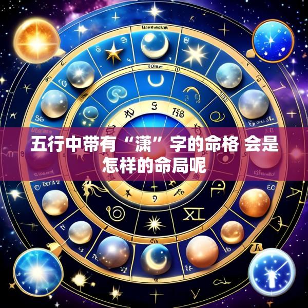 五行中带有“潇”字的命格 会是怎样的命局呢