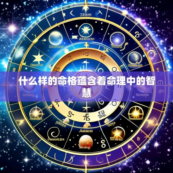 什么样的命格蕴含着命理中的智慧
