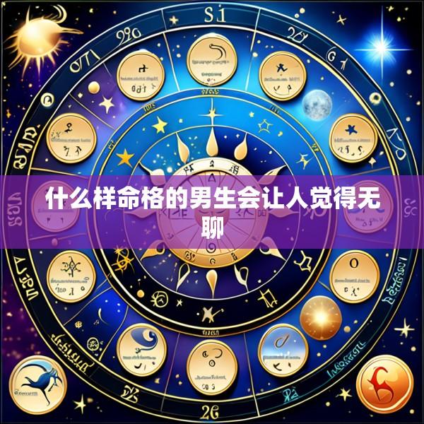 什么样命格的男生会让人觉得无聊