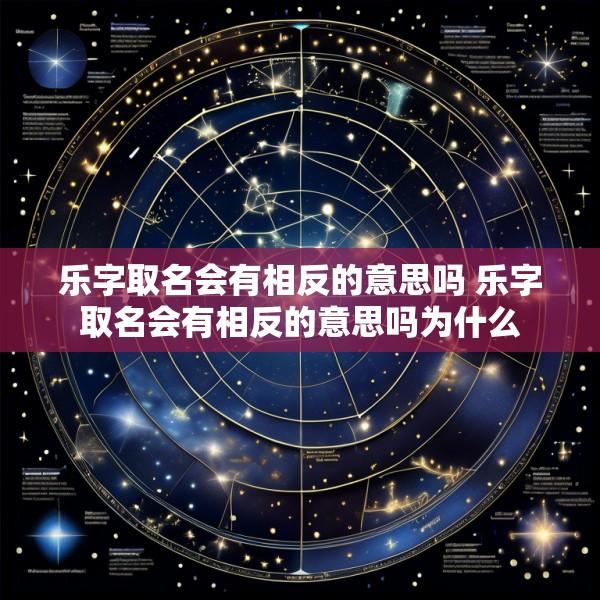 乐字取名会有相反的意思吗 乐字取名会有相反的意思吗为什么