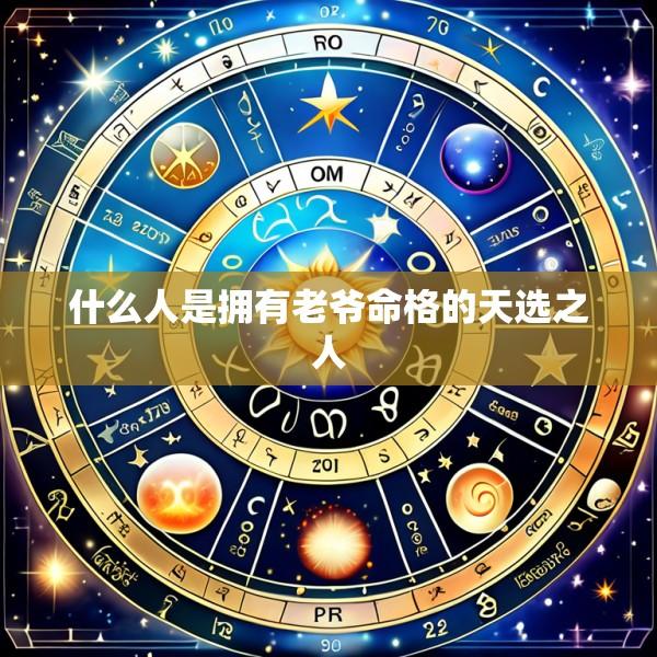 什么人是拥有老爷命格的天选之人