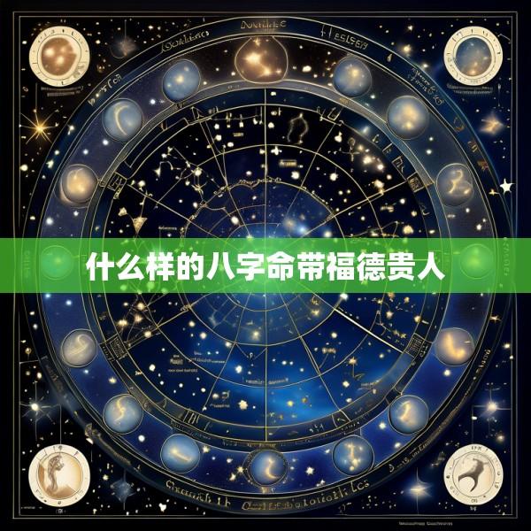什么样的八字命带福德贵人