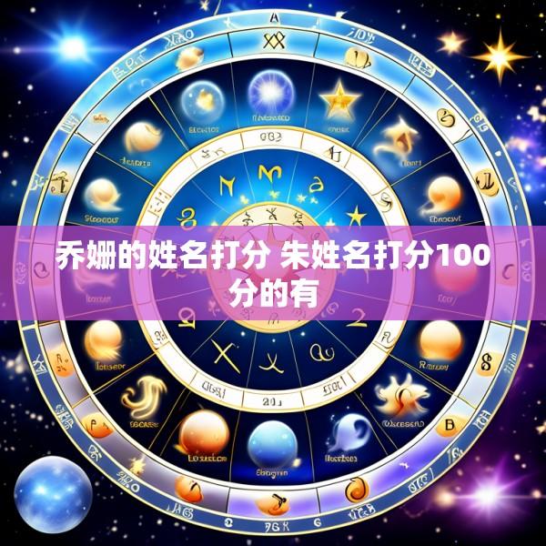 乔姗的姓名打分 朱姓名打分100分的有