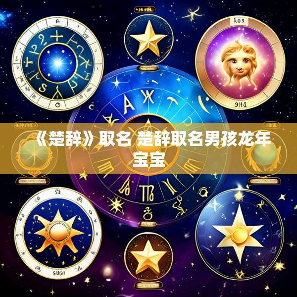 《楚辞》取名 楚辞取名男孩龙年宝宝