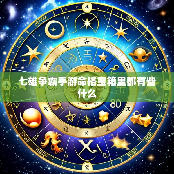 七雄争霸手游命格宝箱里都有些什么