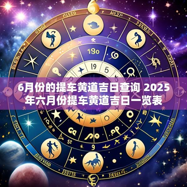 6月份的提车黄道吉日查询 2025年六月份提车黄道吉日一览表