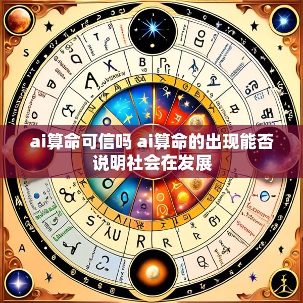 ai算命可信吗 ai算命的出现能否说明社会在发展