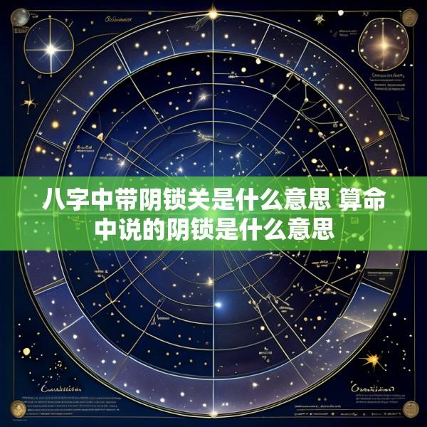 八字中带阴锁关是什么意思 算命中说的阴锁是什么意思