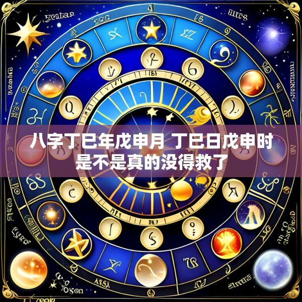 八字丁巳年戊申月 丁巳日戊申时是不是真的没得救了