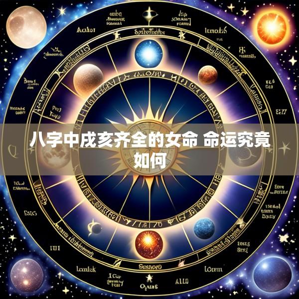 八字中戌亥齐全的女命 命运究竟如何
