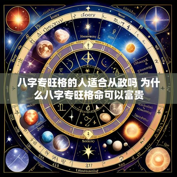 八字专旺格的人适合从政吗 为什么八字专旺格命可以富贵