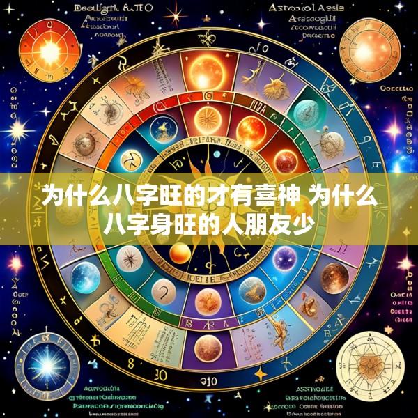 为什么八字旺的才有喜神 为什么八字身旺的人朋友少