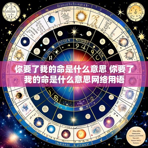 你要了我的命是什么意思 你要了我的命是什么意思网络用语