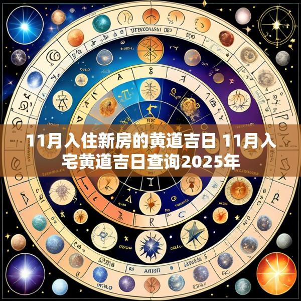 11月入住新房的黄道吉日 11月入宅黄道吉日查询2025年