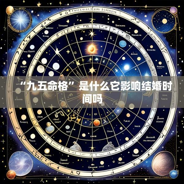 “九五命格”是什么它影响结婚时间吗