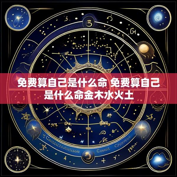 免费算自己是什么命 免费算自己是什么命金木水火土