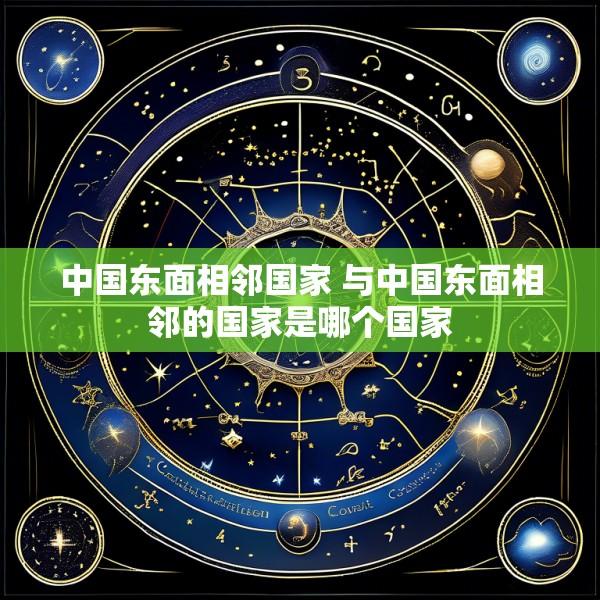 中国东面相邻国家 与中国东面相邻的国家是哪个国家