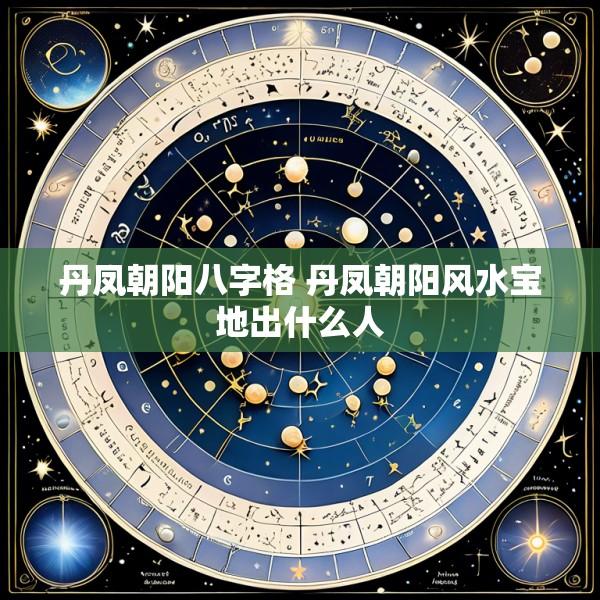 丹凤朝阳八字格 丹凤朝阳风水宝地出什么人