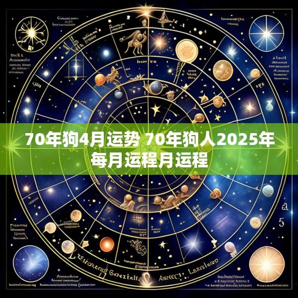 70年狗4月运势 70年狗人2025年每月运程月运程