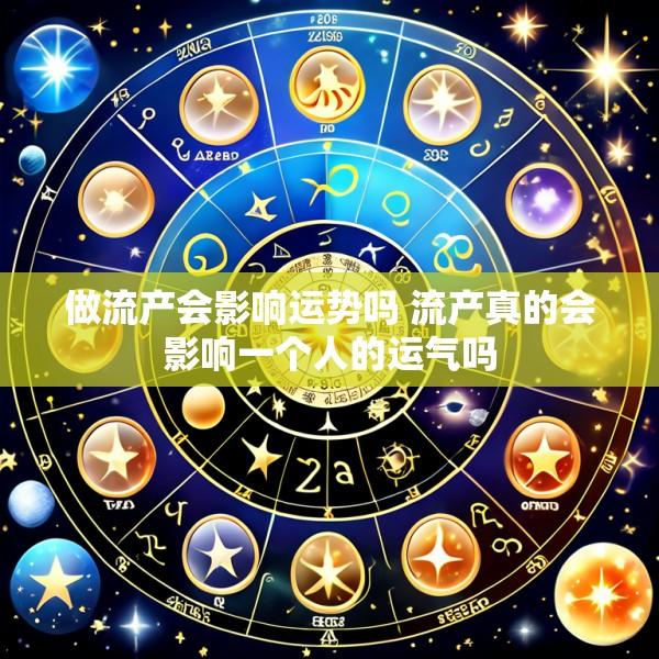 做流产会影响运势吗 流产真的会影响一个人的运气吗