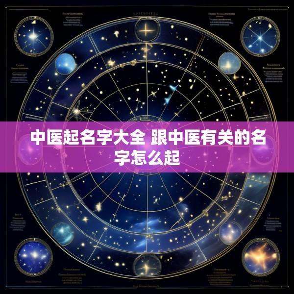 中医起名字大全 跟中医有关的名字怎么起