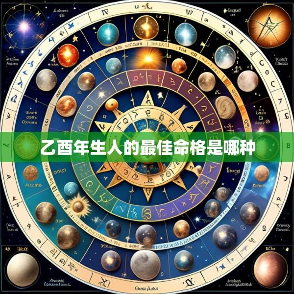 乙酉年生人的最佳命格是哪种